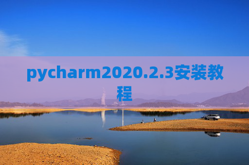 pycharm2020.2.3安装教程 pycharm2020.2.3安装教程